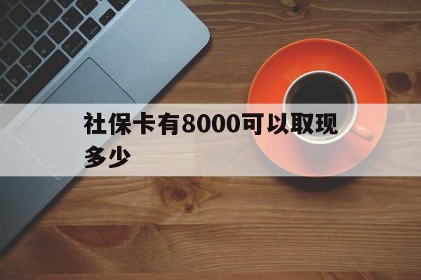 曲靖最新社保卡有8000可以取现多少方法分析(最方便真实的曲靖社保卡取现方法方法)