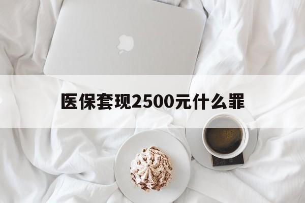 曲靖最新医保套现2500元什么罪方法分析(最方便真实的曲靖医保套现多少钱判刑方法)